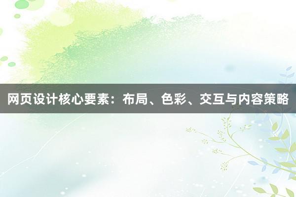 网页设计核心要素：布局、色彩、交互与内容策略